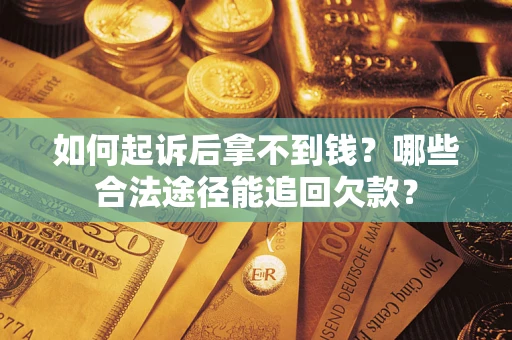 武汉如何起诉后拿不到钱？哪些合法途径能追回欠款？