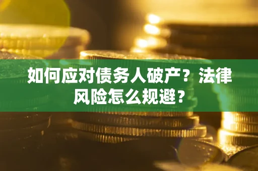 武汉如何应对债务人破产？法律风险怎么规避？