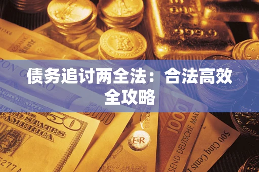 武汉债务追讨两全法：合法高效全攻略