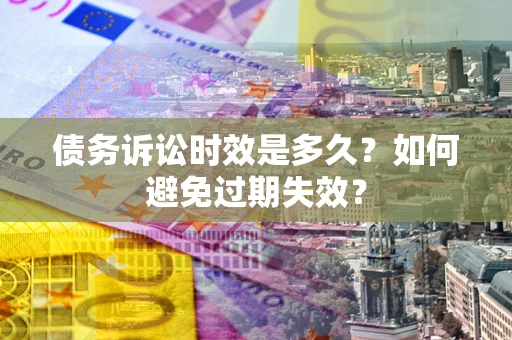 武汉债务诉讼时效是多久？如何避免过期失效？