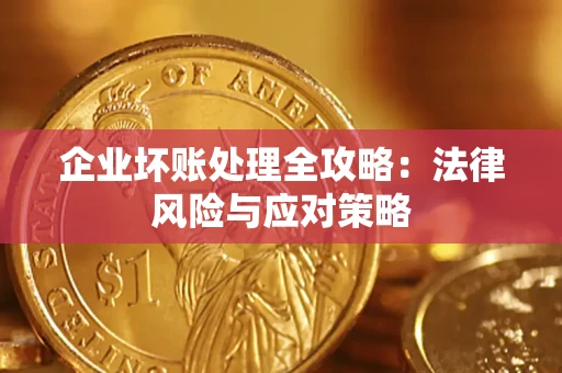 武汉企业坏账处理全攻略：法律风险与应对策略