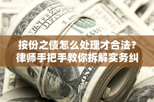 武汉按份之债怎么处理才合法？律师手把手教你拆解实务纠纷