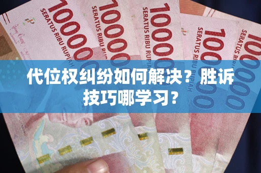 武汉代位权纠纷如何解决？胜诉技巧哪学习？