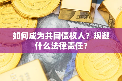 武汉如何成为共同债权人？规避什么法律责任？