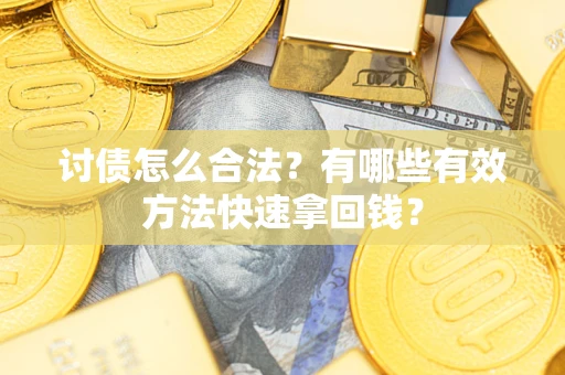 武汉讨债怎么合法？有哪些有效方法快速拿回钱？