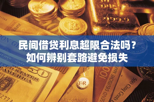 武汉民间借贷利息超限合法吗？如何辨别套路避免损失