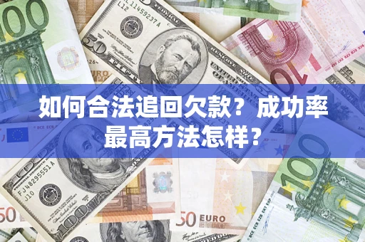 武汉如何合法追回欠款？成功率最高方法怎样？