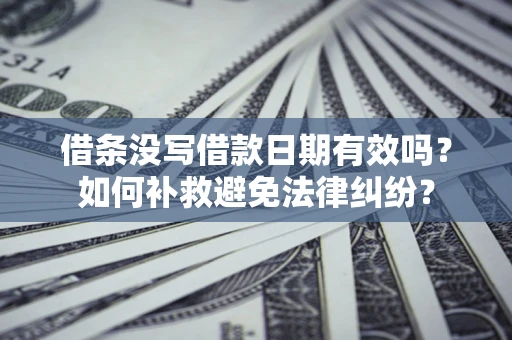 武汉借条没写借款日期有效吗？如何补救避免法律纠纷？