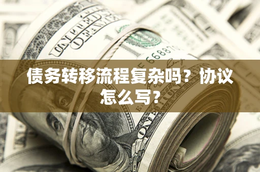 武汉债务转移流程复杂吗？协议怎么写？