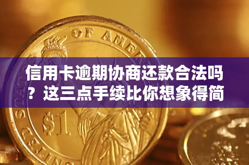 武汉信用卡逾期协商还款合法吗？这三点手续比你想象得简单
