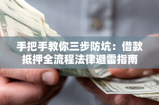 武汉手把手教你三步防坑：借款抵押全流程法律避雷指南