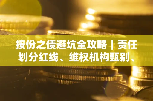 武汉按份之债避坑全攻略｜责任划分红线、维权机构甄别、纠纷处理全流程拆解