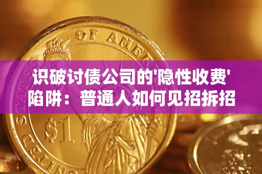 武汉识破讨债公司的'隐性收费'陷阱：普通人如何见招拆招？