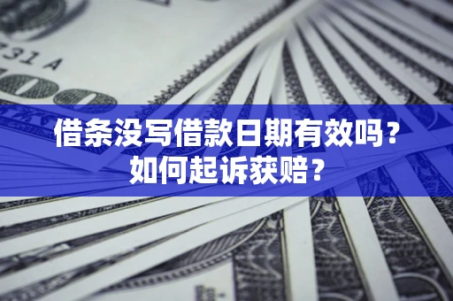 武汉借条没写借款日期有效吗？如何起诉获赔？