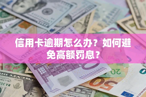 武汉信用卡逾期怎么办？如何避免高额罚息？