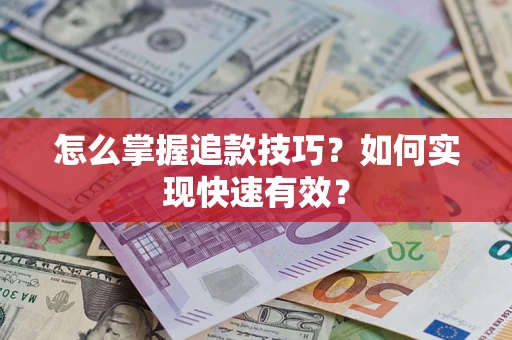武汉怎么掌握追款技巧？如何实现快速有效？