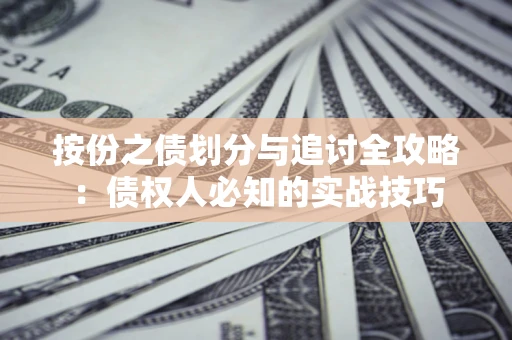 武汉按份之债划分与追讨全攻略：债权人必知的实战技巧