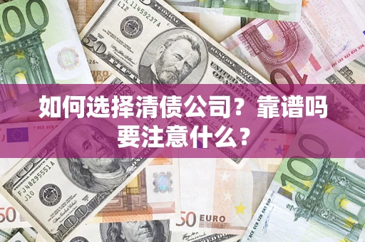 武汉如何选择清债公司？靠谱吗要注意什么？