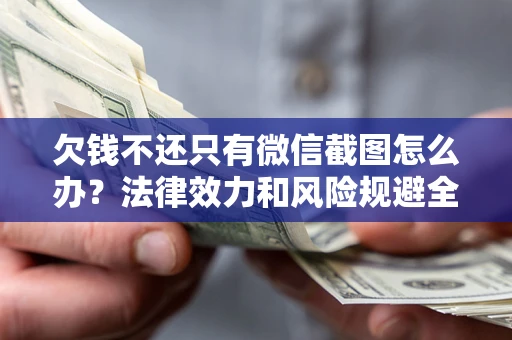 武汉欠钱不还只有微信截图怎么办？法律效力和风险规避全解析