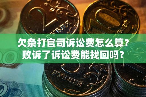 武汉欠条打官司诉讼费怎么算？败诉了诉讼费能找回吗？