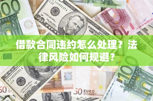 武汉借款合同违约怎么处理？法律风险如何规避？