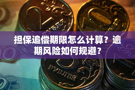 武汉担保追偿期限怎么计算？逾期风险如何规避？