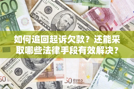 武汉如何追回起诉欠款？还能采取哪些法律手段有效解决？