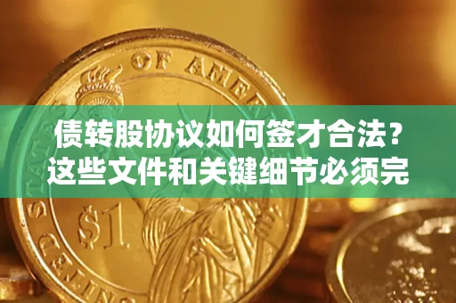 武汉债转股协议如何签才合法？这些文件和关键细节必须完整