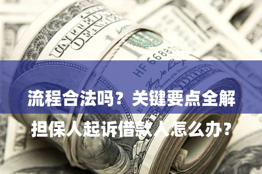 武汉

担保人起诉借款人怎么办？流程合法吗？关键要点全解析