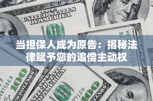 武汉当担保人成为原告:揭秘法律赋予您的追偿主动权 武汉当担保人成为原告:揭秘法律赋予您的追偿主动权