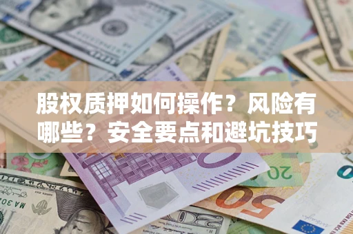 武汉股权质押如何操作？风险有哪些？安全要点和避坑技巧？