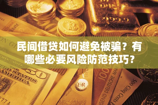 武汉民间借贷如何避免被骗？有哪些必要风险防范技巧？