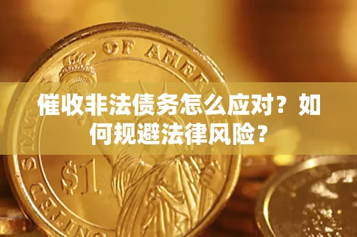 武汉催收非法债务怎么应对？如何规避法律风险？