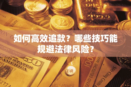 武汉如何高效追款？哪些技巧能规避法律风险？