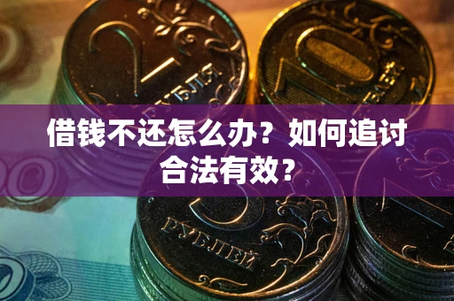 武汉借钱不还怎么办？如何追讨合法有效？