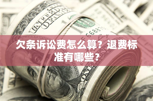武汉欠条诉讼费怎么算？退费标准有哪些？