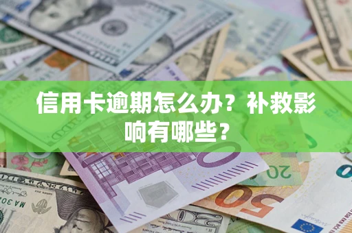 武汉信用卡逾期怎么办？补救影响有哪些？