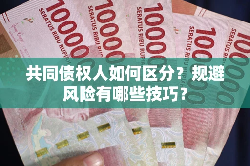 武汉共同债权人如何区分？规避风险有哪些技巧？