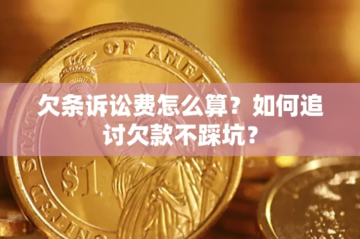 武汉欠条诉讼费怎么算？如何追讨欠款不踩坑？