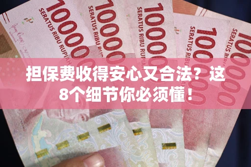 武汉担保费收得安心又合法？这8个细节你必须懂！