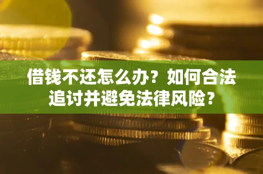 武汉借钱不还怎么办？如何合法追讨并避免法律风险？