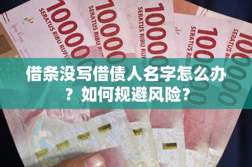 武汉借条没写借债人名字怎么办？如何规避风险？