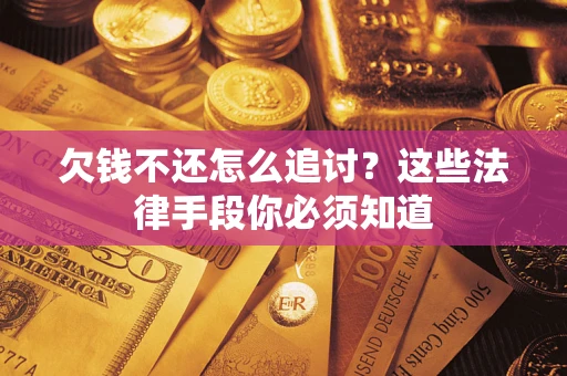 武汉欠钱不还怎么追讨？这些法律手段你必须知道
