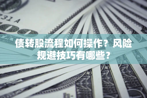 武汉债转股流程如何操作？风险规避技巧有哪些？