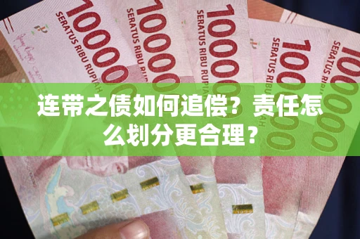 武汉连带之债如何追偿？责任怎么划分更合理？
