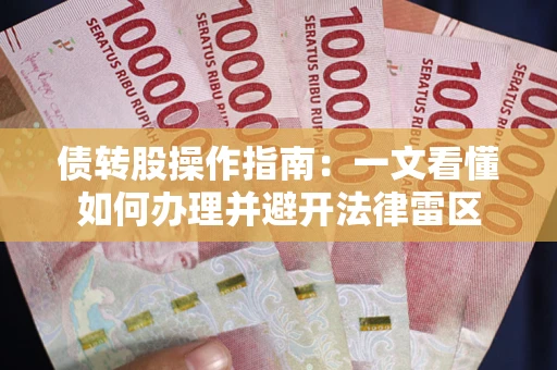 武汉债转股操作指南：一文看懂如何办理并避开法律雷区