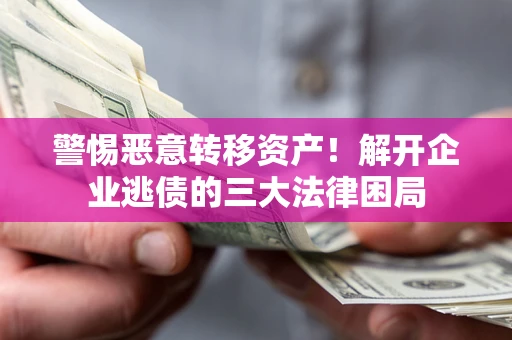 武汉警惕恶意转移资产！解开企业逃债的三大法律困局