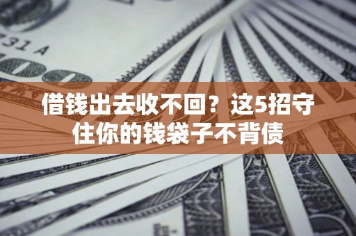 武汉借钱出去收不回？这5招守住你的钱袋子不背债