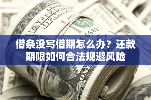 武汉借条没写借期怎么办？还款期限如何合法规避风险